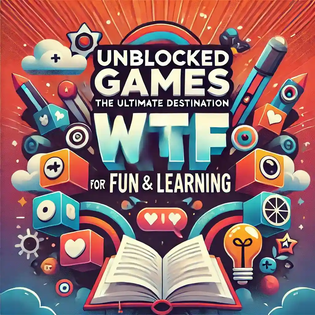 Unblocked Games WTF The Ultimate Destination for Fun and Learning